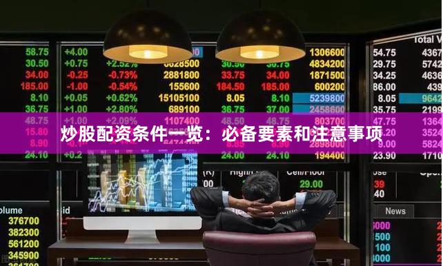 炒股配资条件一览：必备要素和注意事项