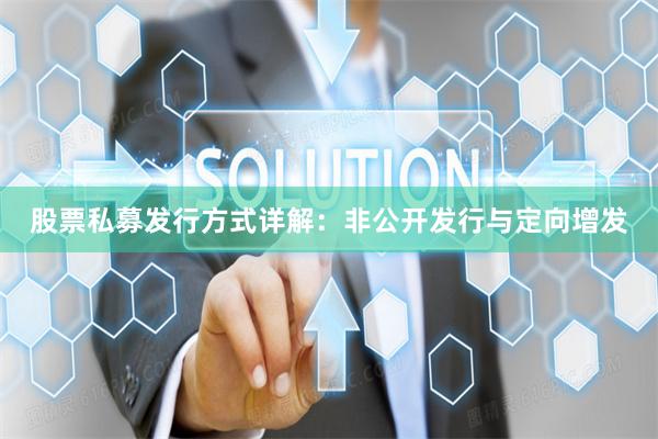 股票私募发行方式详解：非公开发行与定向增发