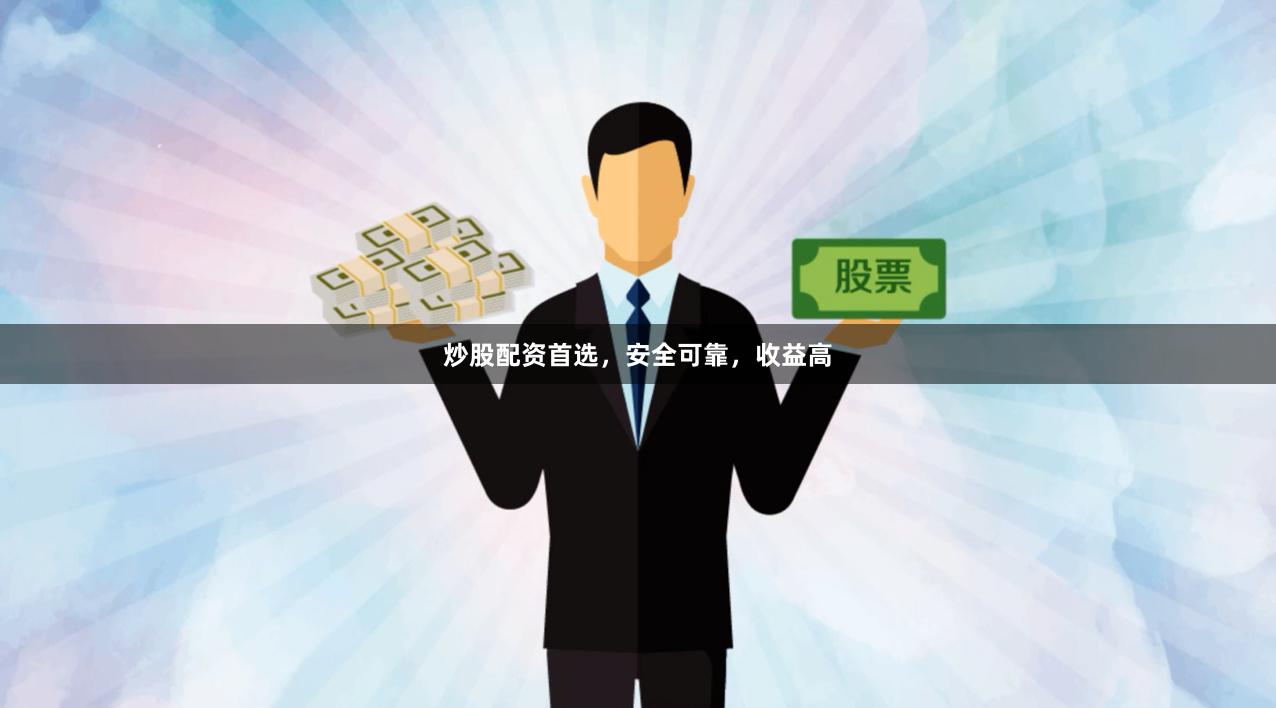 炒股配资首选，安全可靠，收益高