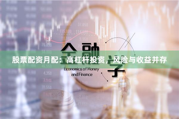 股票配资月配:高杠杆投资,风险与收益并存