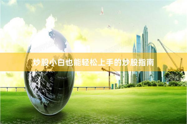 炒股小白也能轻松上手的炒股指南