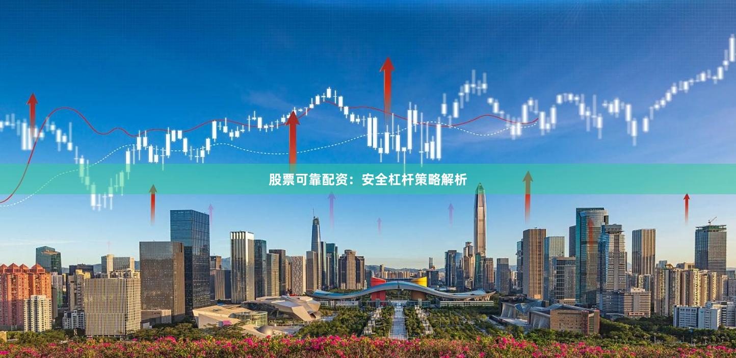 股票可靠配资：安全杠杆策略解析
