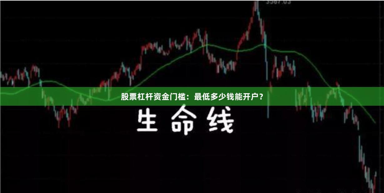 股票杠杆资金门槛:最低多少钱能开户?