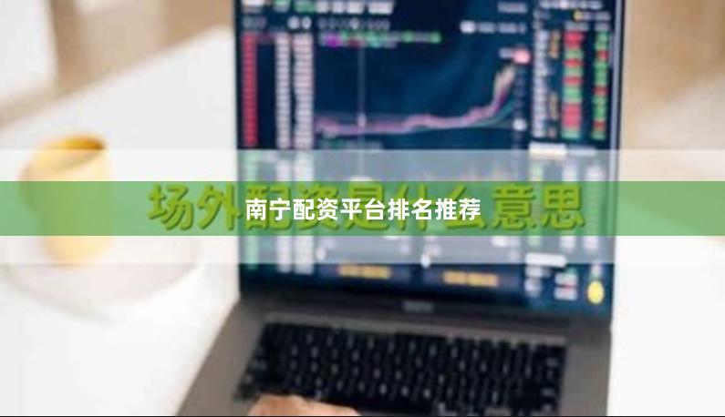 南宁配资平台排名推荐