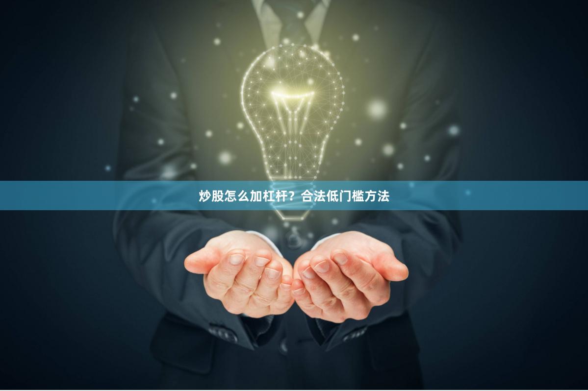 炒股怎么加杠杆？合法低门槛方法