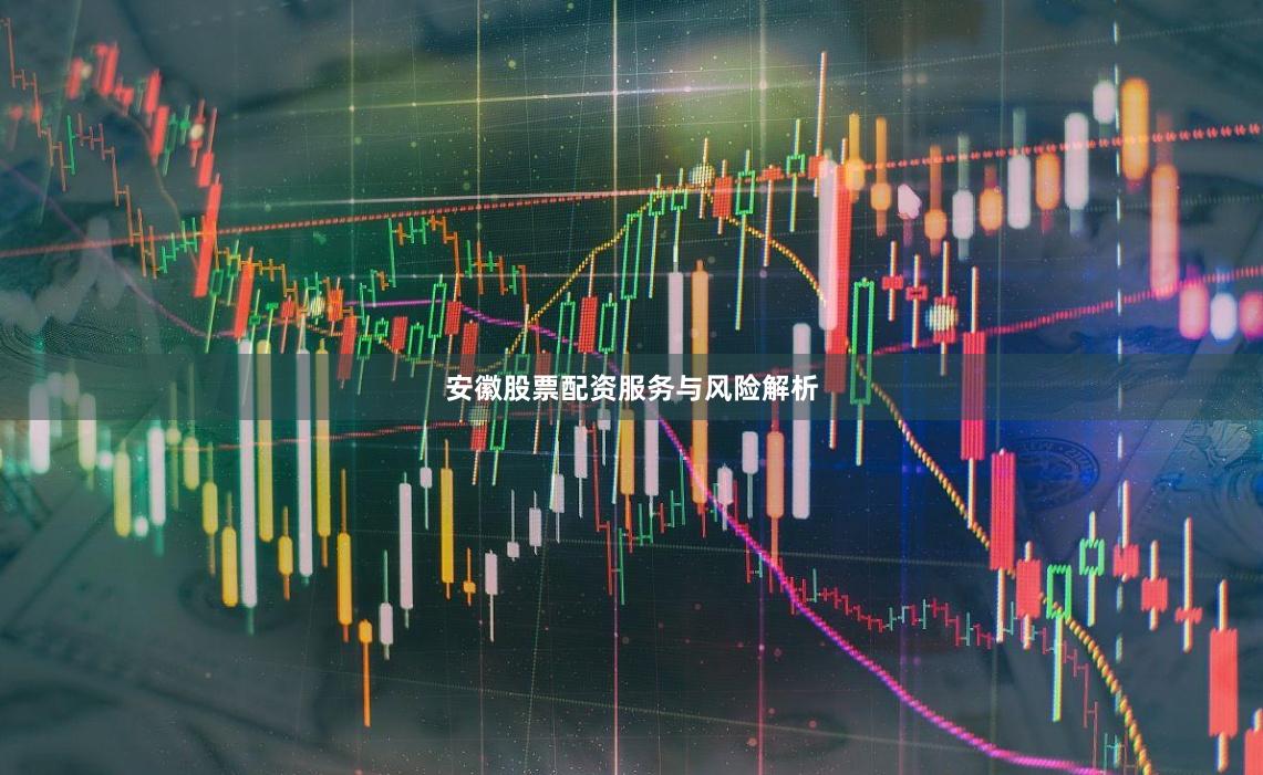 安徽股票配资服务与风险解析