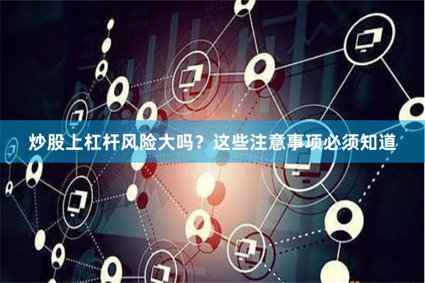 炒股上杠杆风险大吗？这些注意事项必须知道